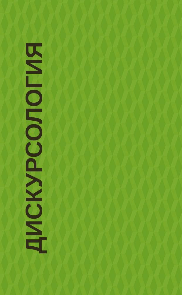 Дискурсология: методология, теория, практика = Discoursology: methodology, theory, practice : IX Международная научно-практическая конференция, Россия - Мексика, 2015 : избранное