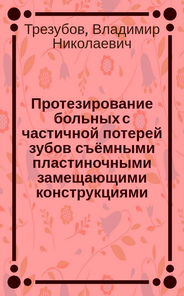 Протезирование больных с частичной потерей зубов съёмными пластиночными замещающими конструкциями : методические указания для студентов 4-го курса стоматологического факультета по модулю "Протезирование зубных рядов (сложное протезирование)" дисциплины "Стоматология"-по специальности "060201 - Стоматология"