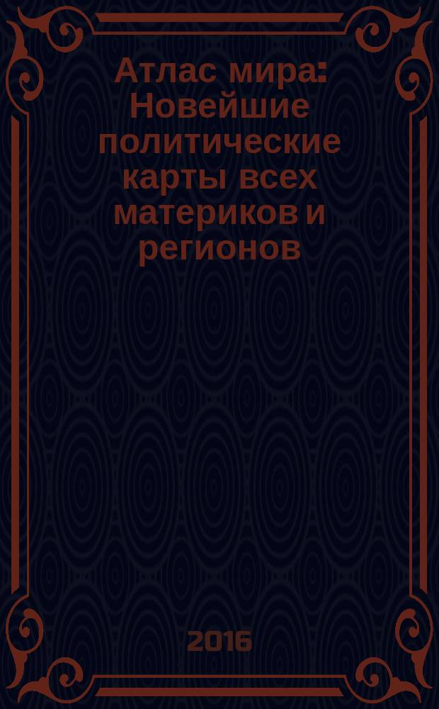 Атлас мира : Новейшие политические карты всех материков и регионов