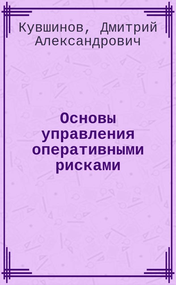 Основы управления оперативными рисками : учебное пособие по курсу "Безопасность жизнедеятельности" для студентов всех специальностей