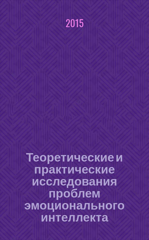 Теоретические и практические исследования проблем эмоционального интеллекта = Theoretical and practical study of the problems of emotional intelligence : материалы зимней школы-конференции "Психотерапия и тренинг в развитии эмоциональной компетентности" московского представительства санкт-петербургской гильдии психотерапии и тренинга и НОУ ДПО "НИГПИЛ", 5-6 декабря 2015