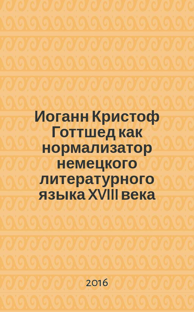 Иоганн Кристоф Готтшед как нормализатор немецкого литературного языка XVIII века