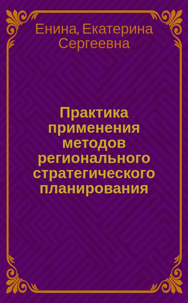 Практика применения методов регионального стратегического планирования: отраслевой и территориальный аспекты : учебное пособие для студентов и магистров экономических направлений и специальностей всех форм обучения