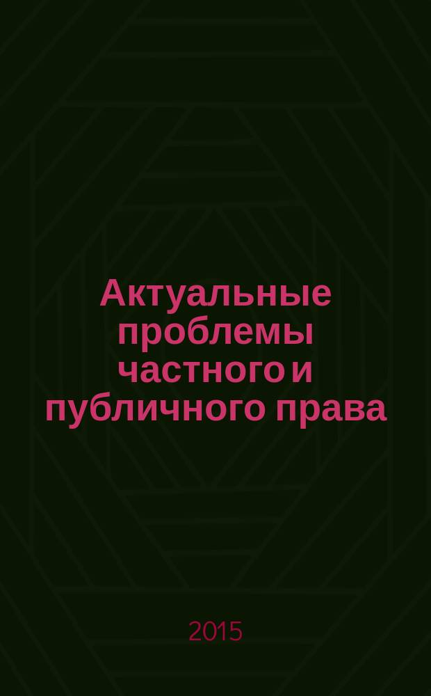 Актуальные проблемы частного и публичного права : [материалы конференций]. Вып. 7