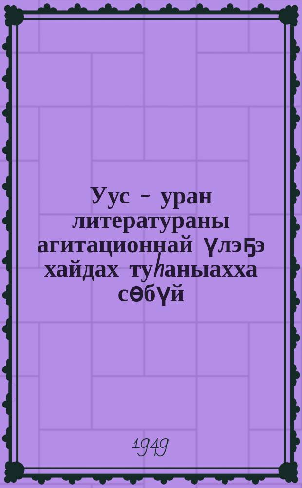 Уус - уран литератураны агитационнай үлэҕэ хайдах туhаныахха сѳбүй = Как пользоваться художественной литературой в агитационной работе