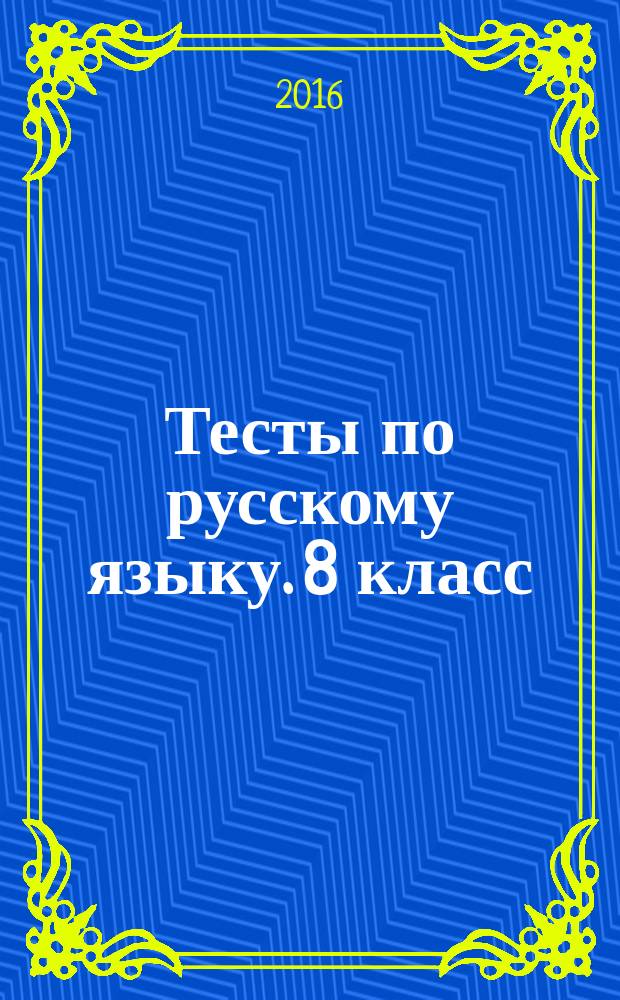 Тесты по русскому языку. 8 класс : к учебнику М. М. Разумовской, С. И. Львовой, В. И. Капинос, В. В. Львова "Русский язык. 8 класс" (М. : Дрофа)