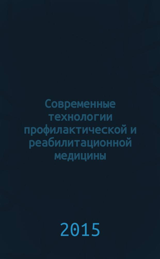 Современные технологии профилактической и реабилитационной медицины: материалы VII Межрегионального симпозиума, посвященного 70-летию Победы в Великой Отечественной войне, Тюмень, 21-22 мая 2015 г. : непериодическое электронное издание локального распространения