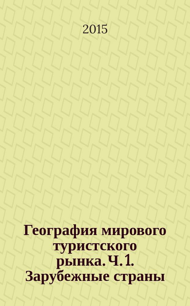 География мирового туристского рынка. Ч. 1. Зарубежные страны : учебное пособие