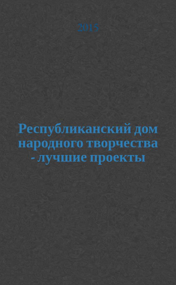 Республиканский дом народного творчества - лучшие проекты : фотоальбом к 80-летию Республиканского дома народного творчества