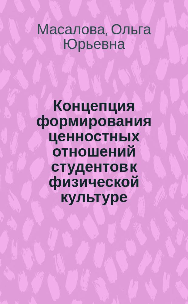 Концепция формирования ценностных отношений студентов к физической культуре : автореферат диссертации на соискание ученой степени доктора педагогических наук : специальность 13.00.08 <Теория и методика профессионального образования>