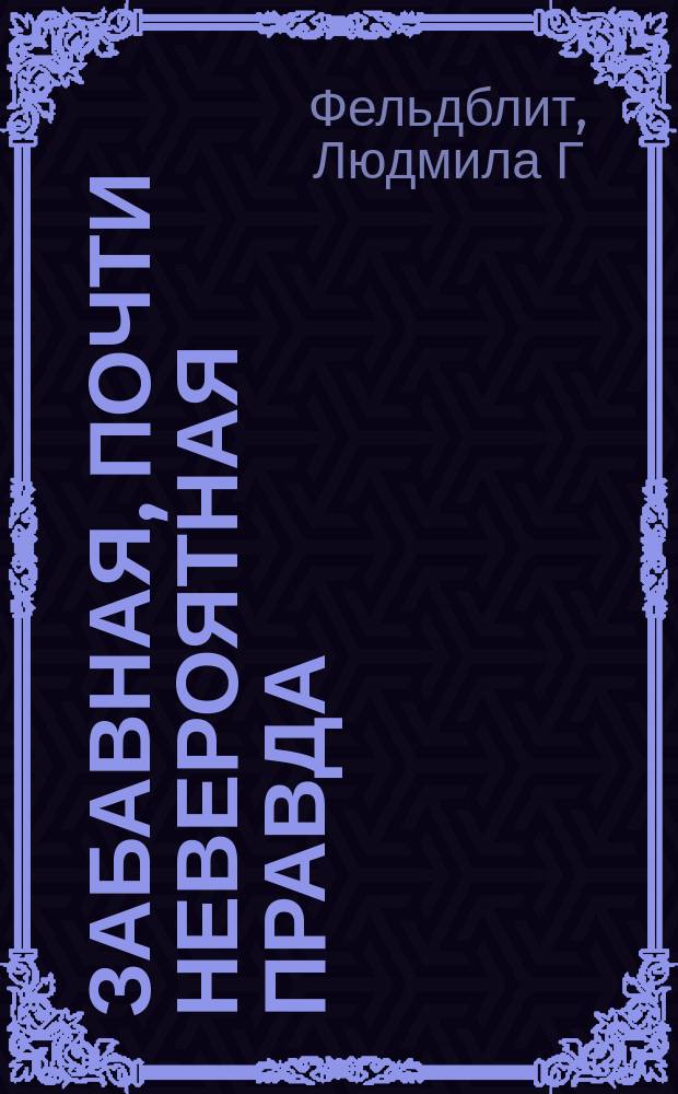 Забавная, почти невероятная правда : 22 жизненные истории