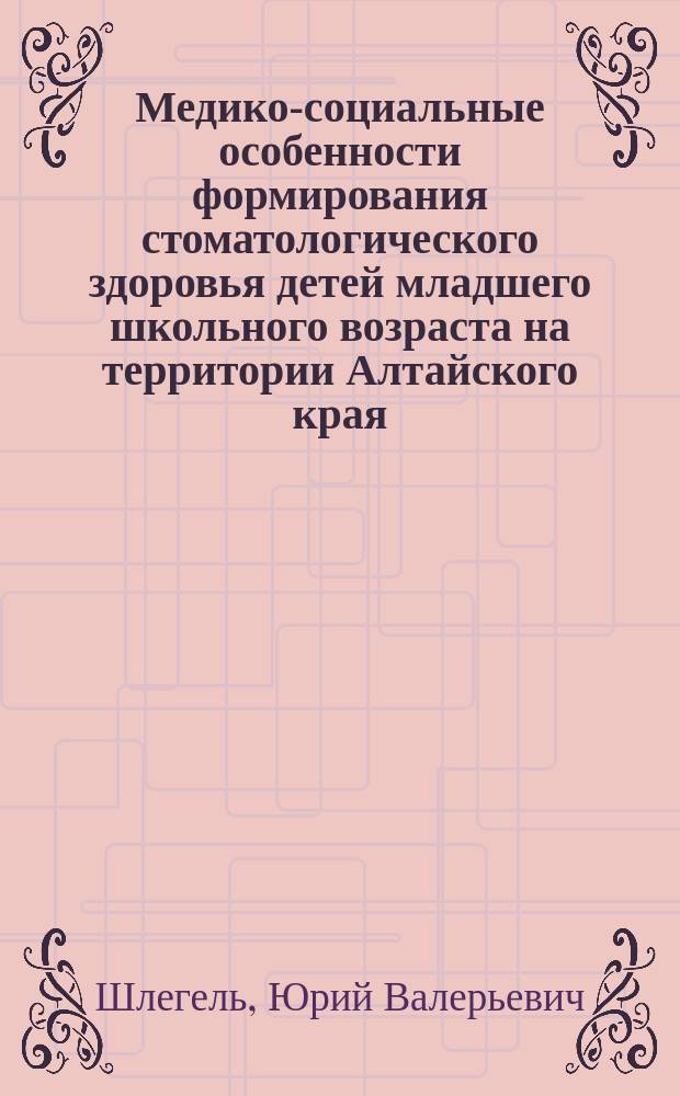 Медико-социальные особенности формирования стоматологического здоровья детей младшего школьного возраста на территории Алтайского края : автореферат диссертации на соискание ученой степени кандидата медицинских наук : специальность 14.01.14 <Стоматология>