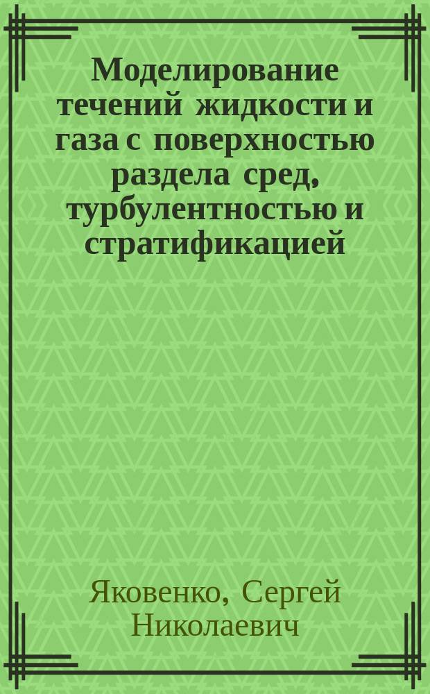 Моделирование течений жидкости и газа с поверхностью раздела сред, турбулентностью и стратификацией : автореферат диссертации на соискание ученой степени доктора физико-математических наук : специальность 01.02.05 <Механика жидкости, газа и плазмы>