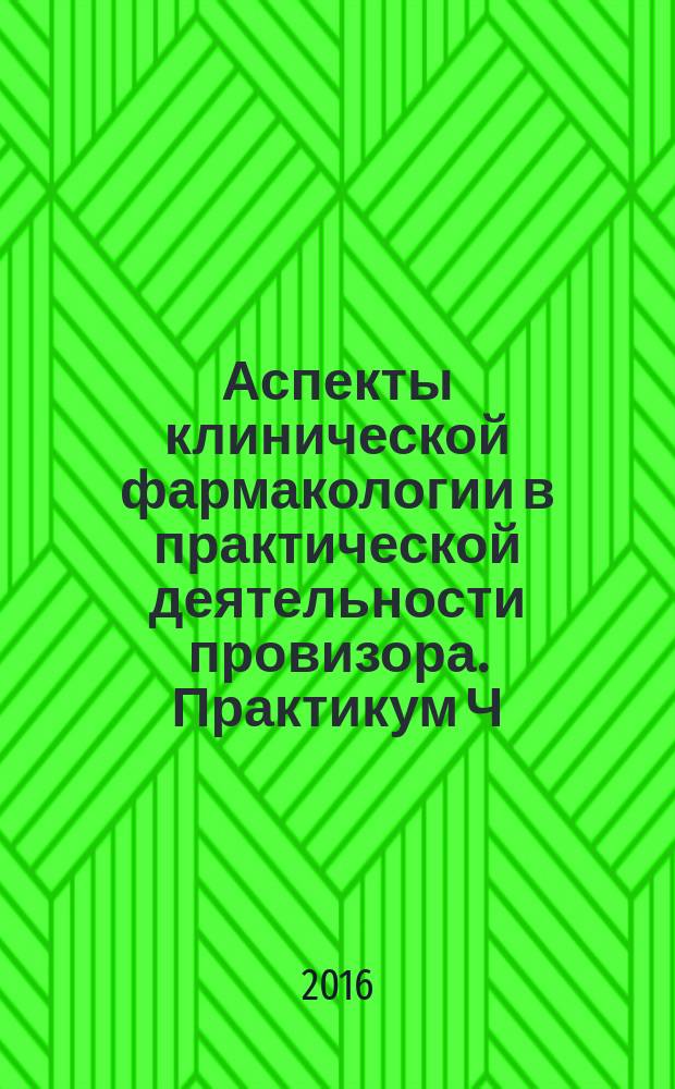 Аспекты клинической фармакологии в практической деятельности провизора. Практикум Ч. 1