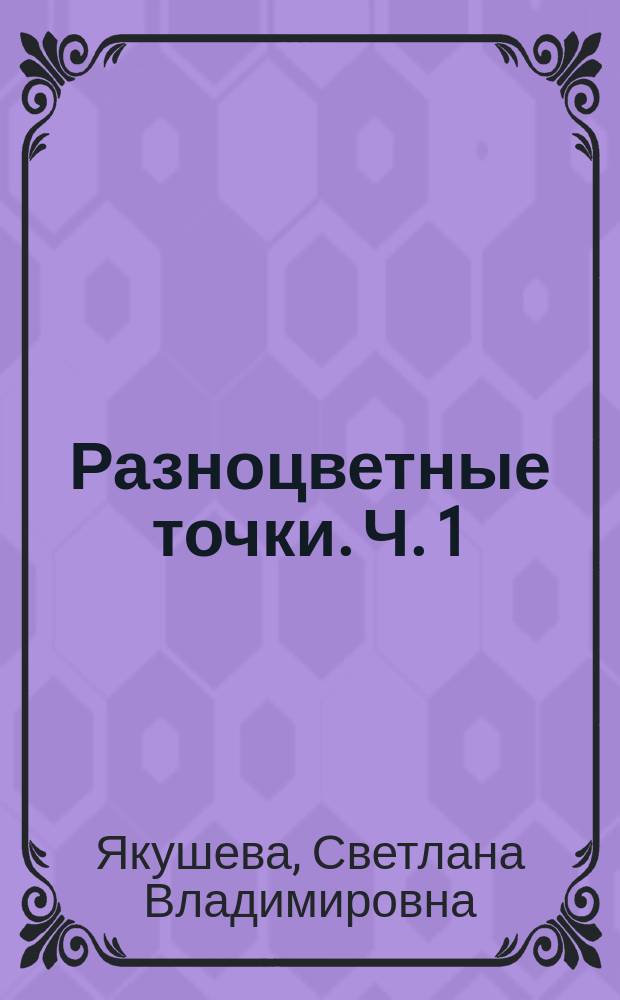 Разноцветные точки. Ч. 1 : рабочая тетрадь