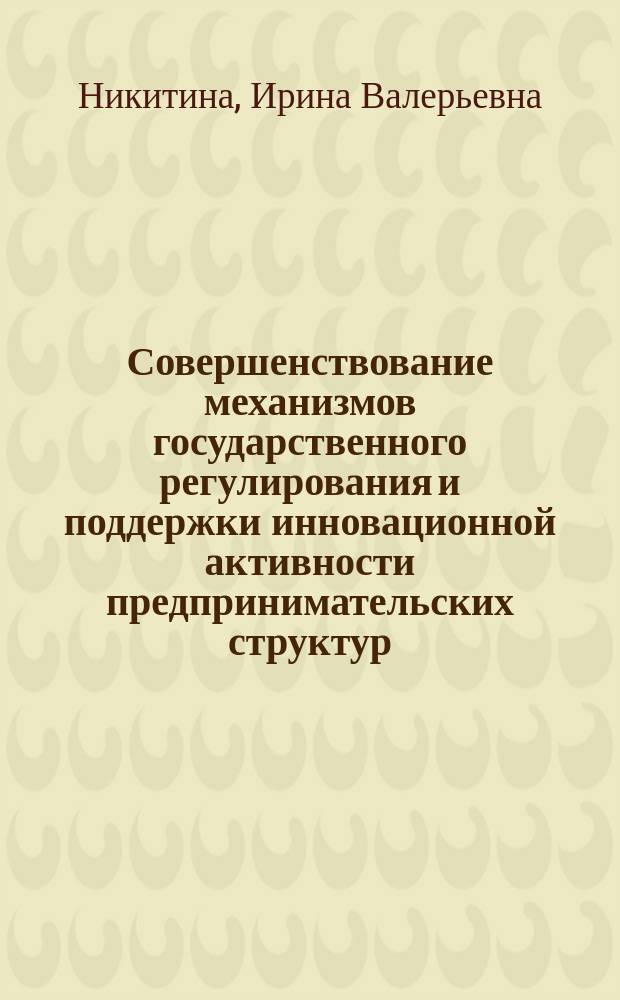 Совершенствование механизмов государственного регулирования и поддержки инновационной активности предпринимательских структур : автореферат диссертации на соискание ученой степени кандидата экономических наук : специальность 08.00.05 <Экономика и управление народным хозяйством>