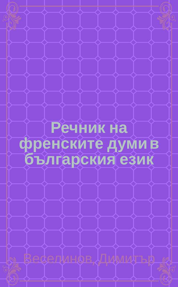 Речник на френските думи в българския език : в 6 т. = Словарь французских слов в болгарском языке