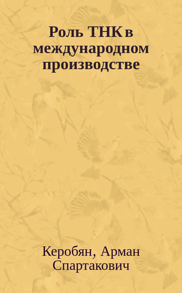Роль ТНК в международном производстве: особенности 2000-х гг. : автореферат диссертации на соискание ученой степени кандидата экономических наук : специальность 08.00.14 <Мировая экономика>