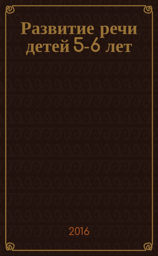 Развитие речи детей 5-6 лет : программа, методические рекомендации, конспекты образовательной деятельности, игры и упражнения : методическое пособие : соответствует Федеральному государственному образовательному стандарту дошкольного образования