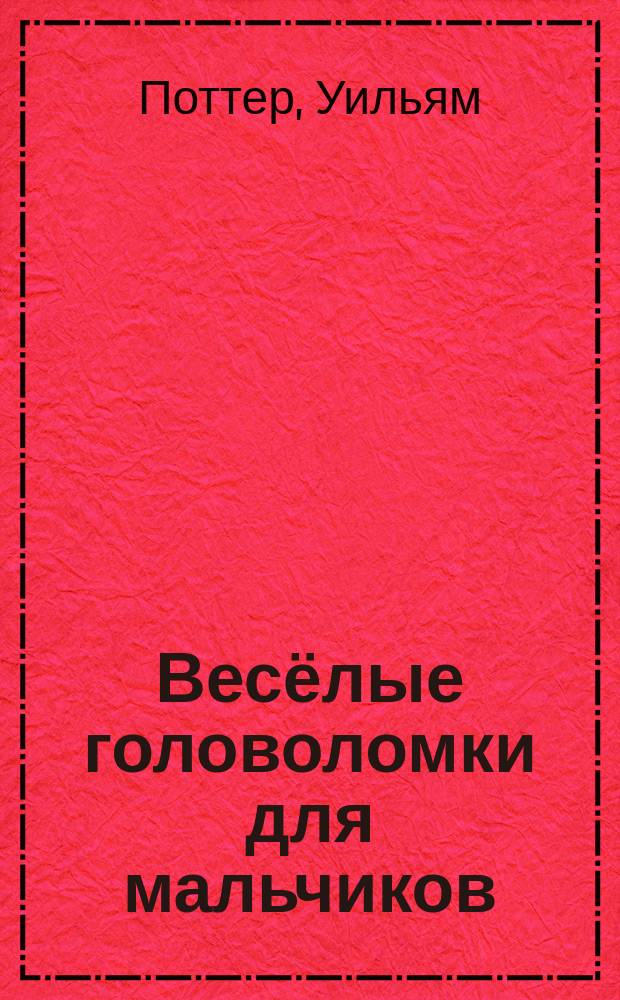 Весёлые головоломки для мальчиков : более 50 заданий : для чтения взрослыми детям : 6+