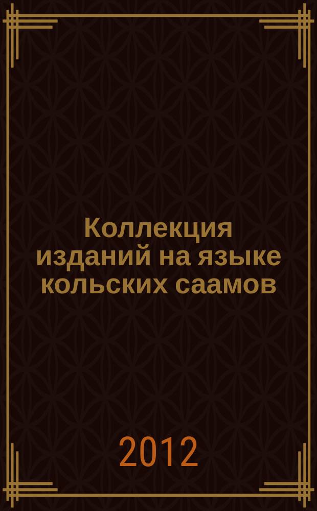 Коллекция изданий на языке кольских саамов: из фондов Мурманской государственной областной универсальной научной библиотеки : библиогр. указ
