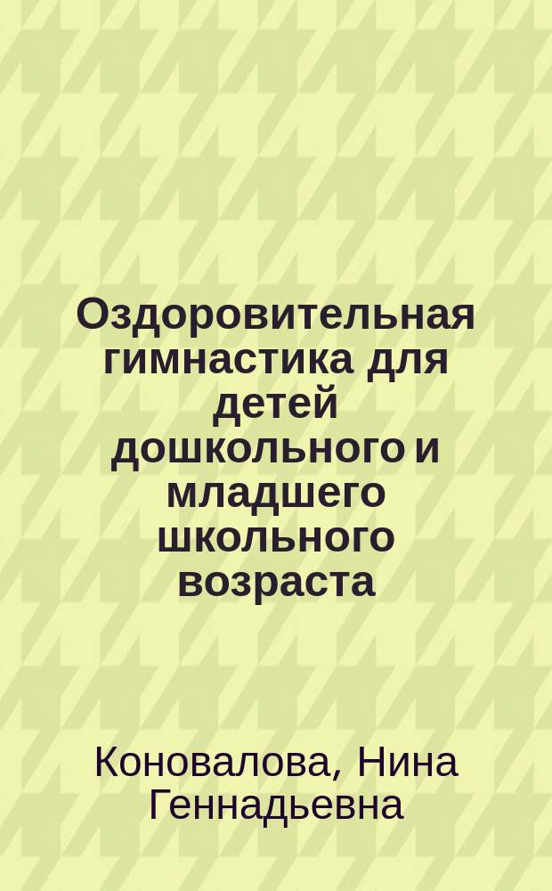Оздоровительная гимнастика для детей дошкольного и младшего школьного возраста : физкультура для профилактики заболеваний. Занятия. Досуги