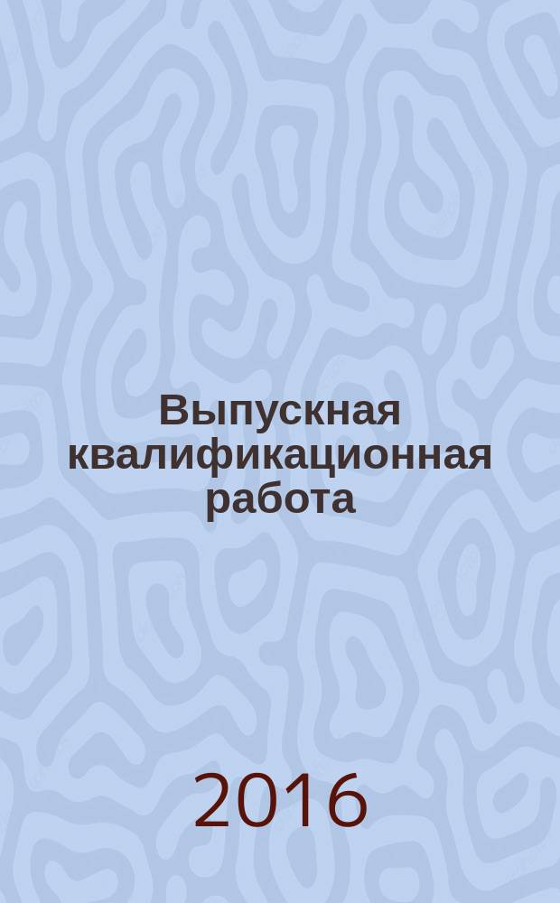 Выпускная квалификационная работа (магистерская диссертация). Учебно-методическое пособие.