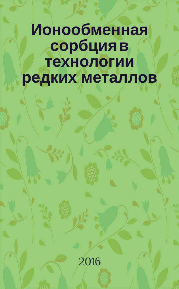 Ионообменная сорбция в технологии редких металлов : учебное пособие : для студентов и аспирантов специальности 18.05.02 "Химическая технология материалов современной энергетики"