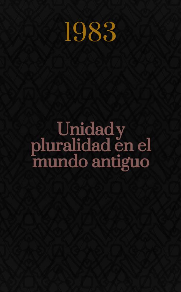 Unidad y pluralidad en el mundo antiguo : actas del VI Congresso espa&ntilde;ol de estudios cl&aacute;sicos (Sevilla, 6-11 de abril de 1981). 1 : Ponencias