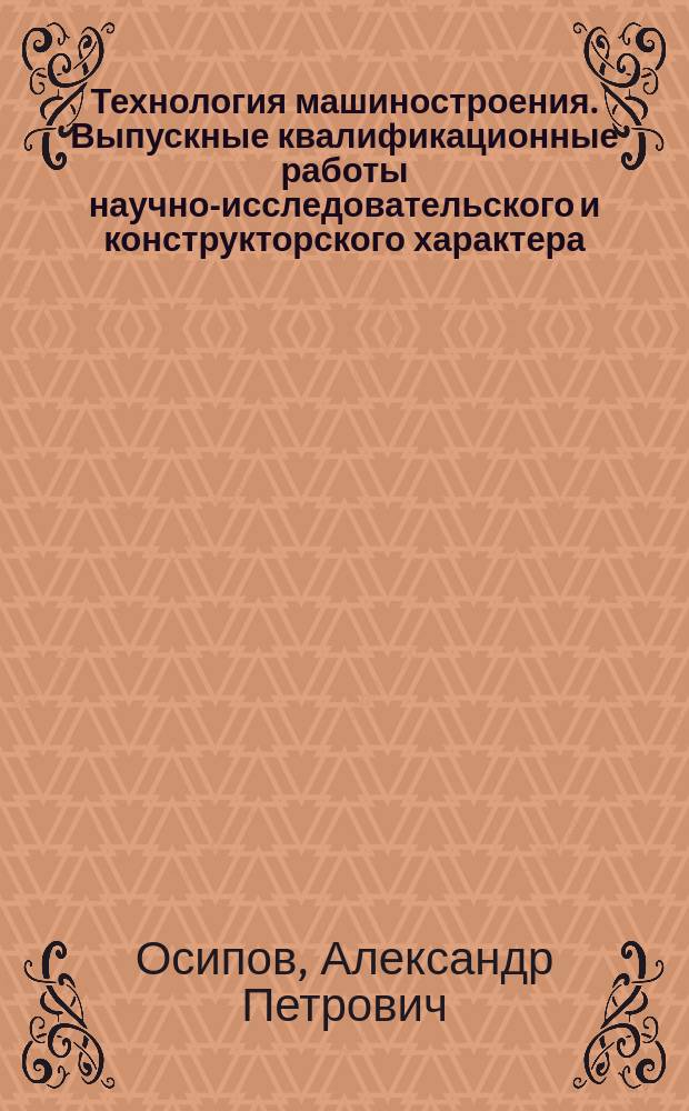 Технология машиностроения. Выпускные квалификационные работы научно-исследовательского и конструкторского характера : учебное пособие