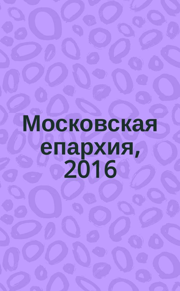 Московская епархия, 2016 : ежегодник