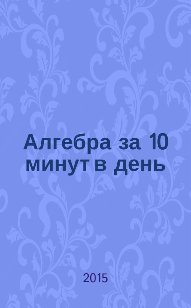 Алгебра за 10 минут в день : 9 класс