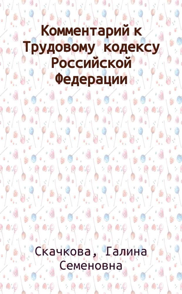 Комментарий к Трудовому кодексу Российской Федерации : (постатейный) : с учётом всех последних изменений и дополнений