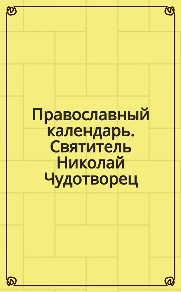 Православный календарь. Святитель Николай Чудотворец (22 мая, 19 декабря). 2016-2026 : молятся об исцелении от болезней, о детях, о помощи в трудных ситуациях, об избавлении от скорбей и нужд, благополучии в пути, об окончании войн и стихийных бедствий...