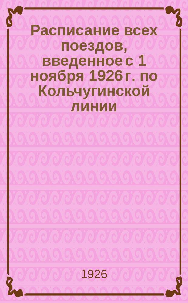 Расписание всех поездов, введенное с 1 ноября 1926 г. по Кольчугинской линии (участок Кольчугино-Кузнецк)
