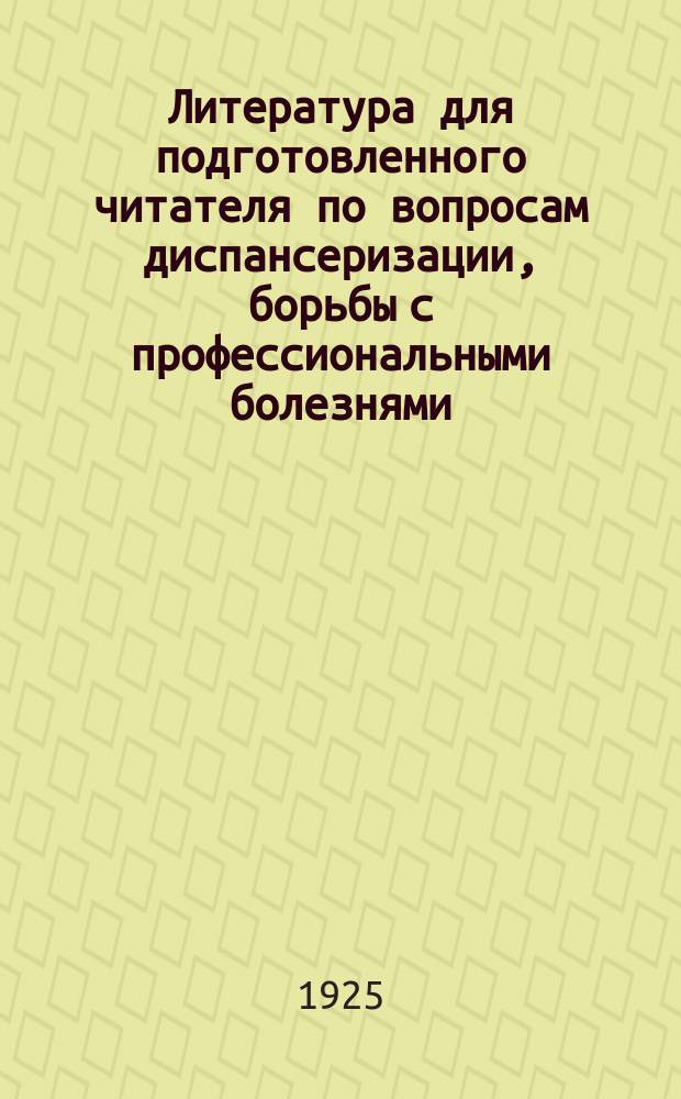 Литература для подготовленного читателя по вопросам диспансеризации, борьбы с профессиональными болезнями, туберкулезом, венерическими болезнями, санитарии : Каталог