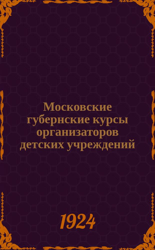 Московские губернские курсы организаторов детских учреждений : 1924 г. : Экстрен. вып. материалов курсов