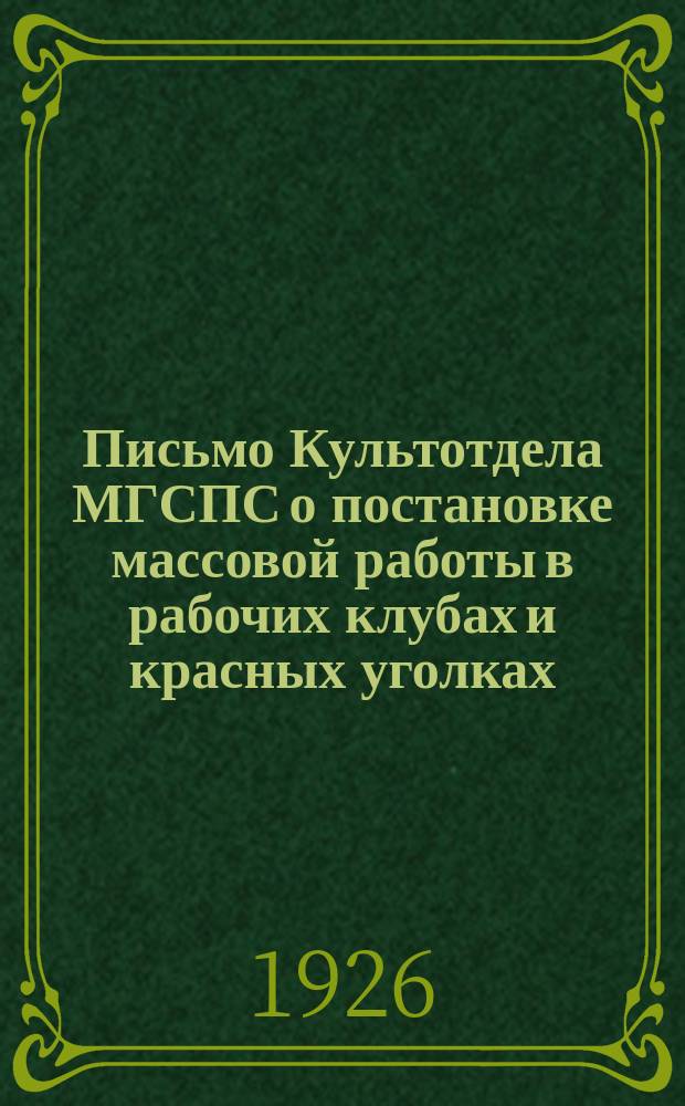 Письмо Культотдела МГСПС о постановке массовой работы в рабочих клубах и красных уголках : Губотделам, упрофбюро, ФЗМ, правлениям клубов