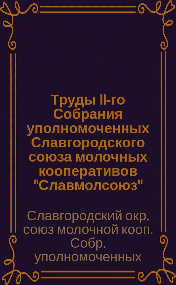 Труды II-го Собрания уполномоченных Славгородского союза молочных кооперативов "Славмолсоюз" : 1925-26 г