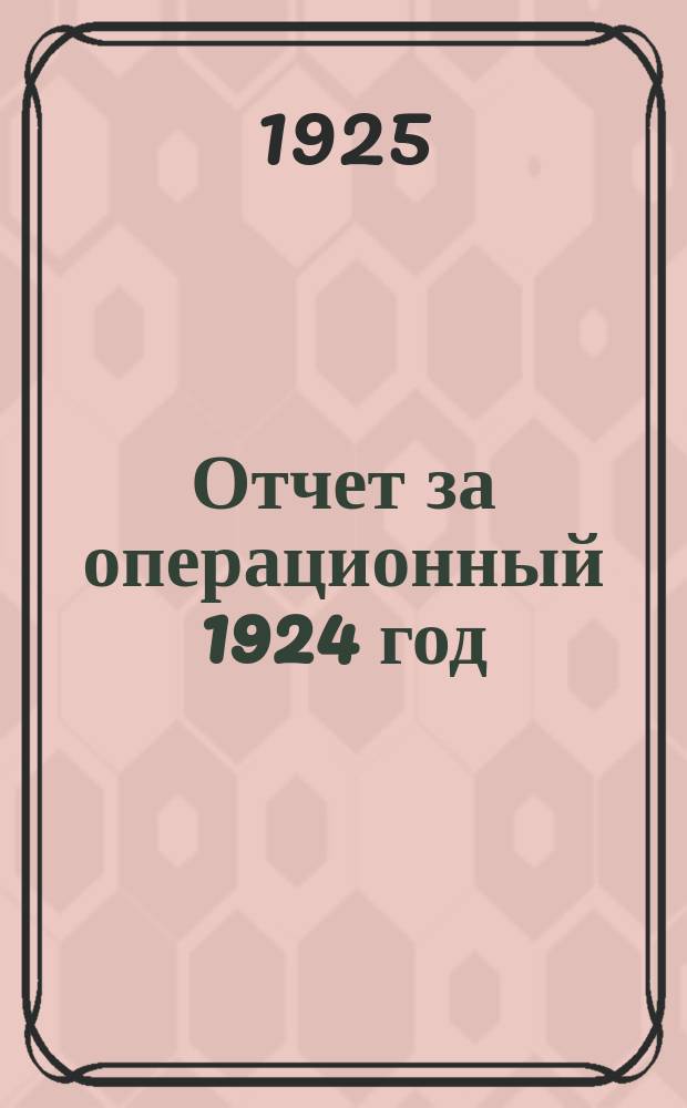 Отчет за операционный 1924 год : С 1 янв. по 1 окт. 1924 г