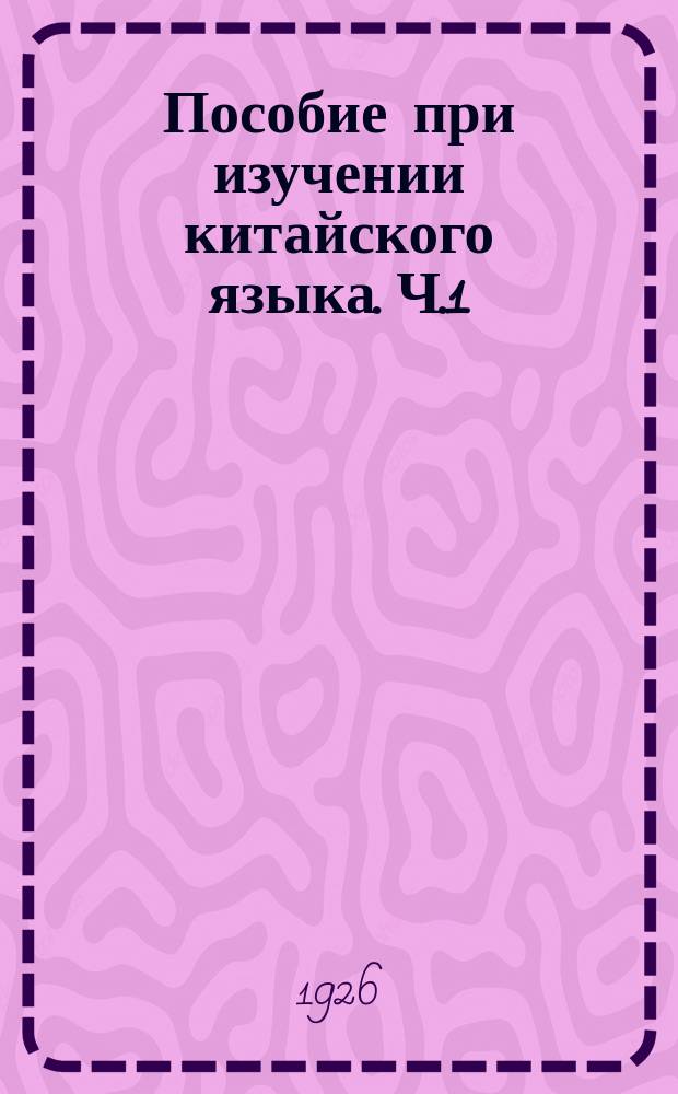 Пособие при изучении китайского языка. Ч.1