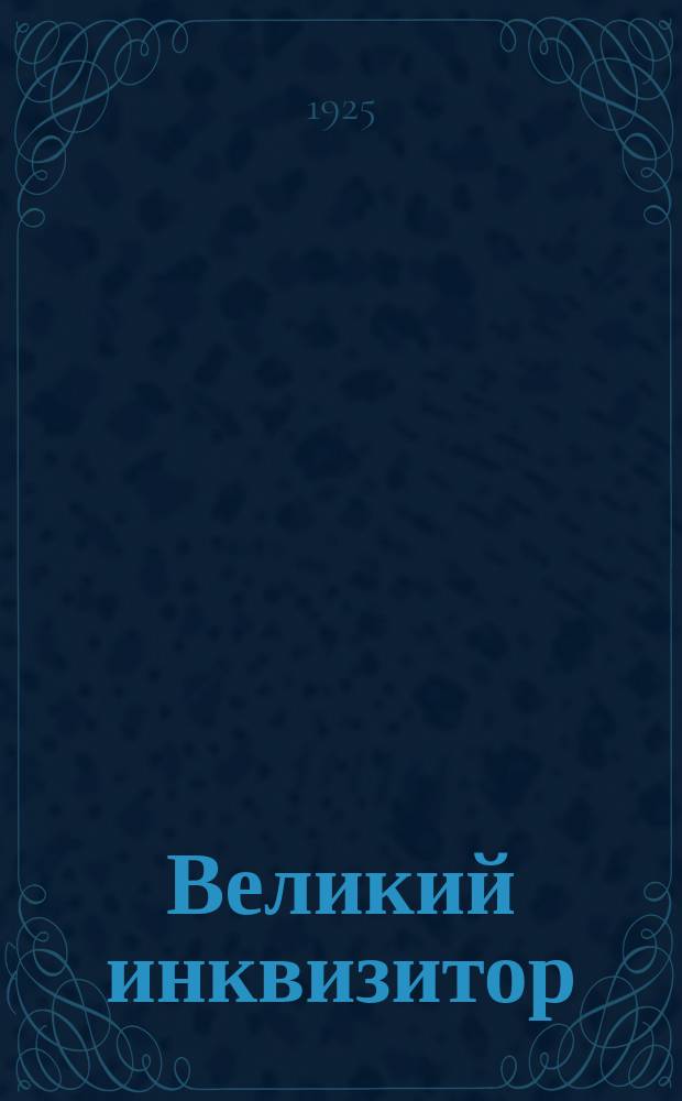 Великий инквизитор : (Под гнетом времени) : Ист. хроника XIII в. о Лангедок. еретиках, извлеч. из архивов книж. червяком