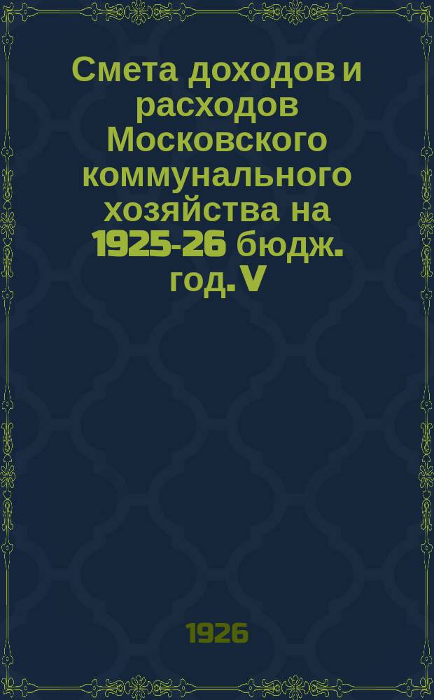 Смета доходов и расходов Московского коммунального хозяйства на 1925-26 бюдж. год. V : Управление газового завода