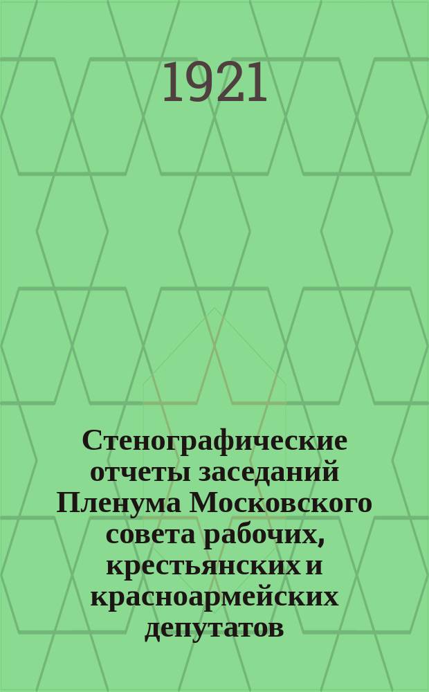 Стенографические отчеты заседаний Пленума Московского совета рабочих, крестьянских и красноармейских депутатов : С 6 марта по 14 дек. 1920 г. № 17 : Заседание Пленума Московского совета