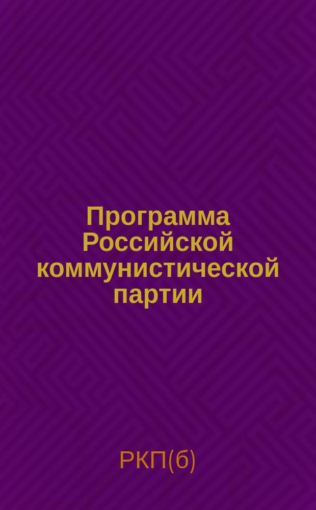 Программа Российской коммунистической партии (большевиков) : Принята 8-м съездом партии 18-23 марта 1919 г