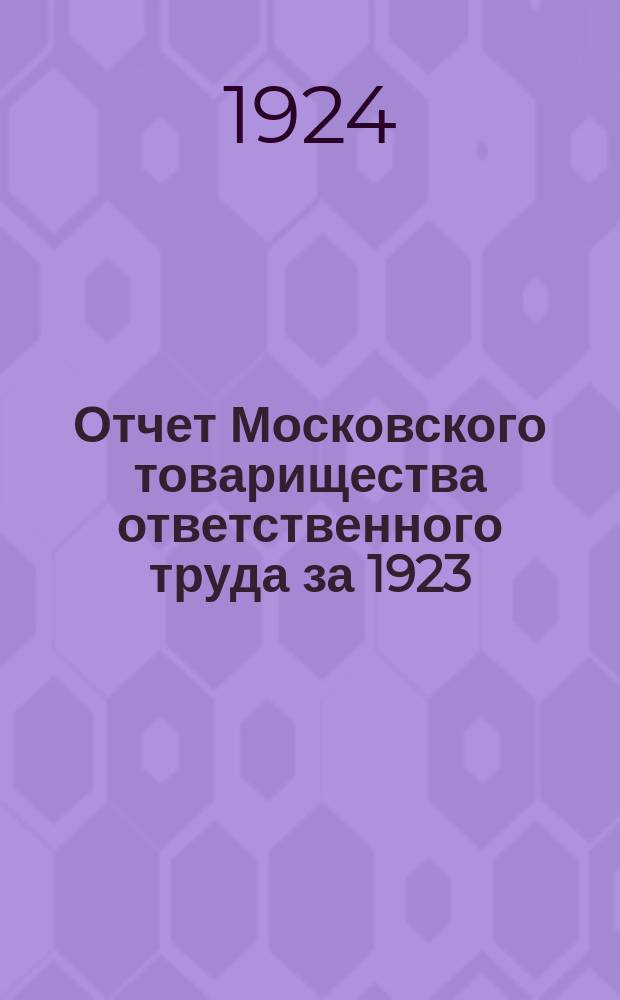 Отчет Московского товарищества ответственного труда за 1923/4 год (с 1 октября 1923 г. по 30 сентября 1924 г.) (3-й операционный год) и баланс на 1 октября 1924 г.