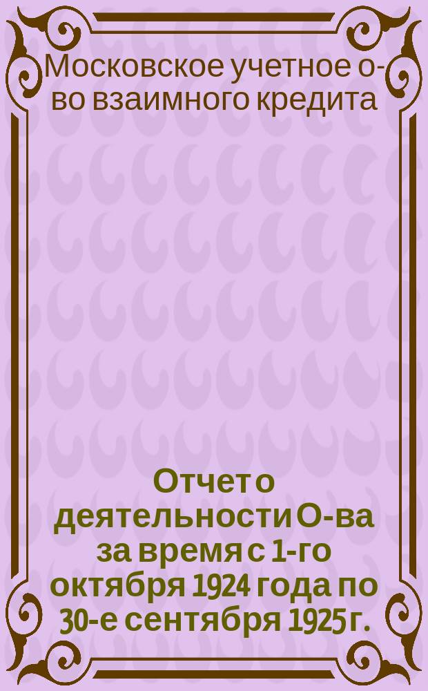 Отчет о деятельности О-ва за время с 1-го октября 1924 года по 30-е сентября 1925 г. : (Третий операц. год)
