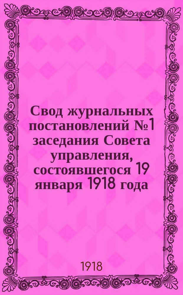 Свод журнальных постановлений №1 заседания Совета управления, состоявшегося 19 января 1918 года
