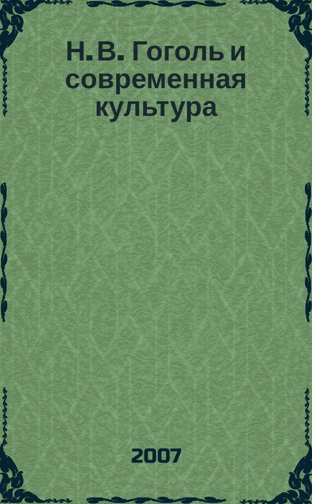 Н. В. Гоголь и современная культура : материалы докладов и сообщений международной научной конференции шестые Гоголевские чтения, Москва, 31 марта - 3 апреля 2006 года