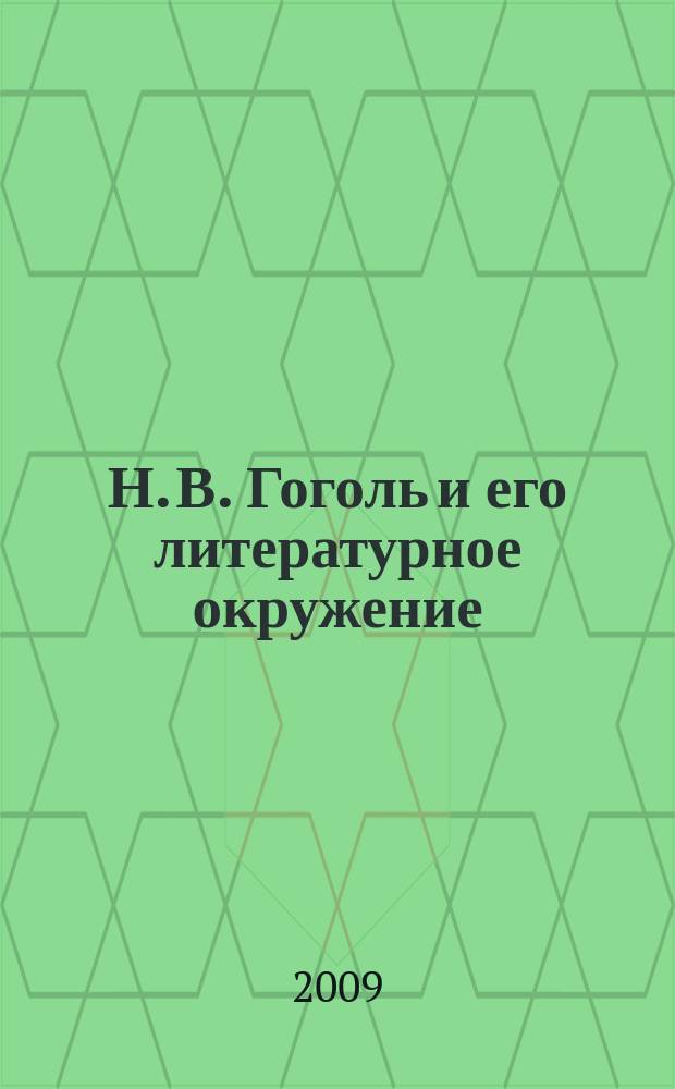 Н. В. Гоголь и его литературное окружение : материалы докладов международной научной конференции восьмые Гоголевские чтения, Москва, 1-4 апреля 2008 года